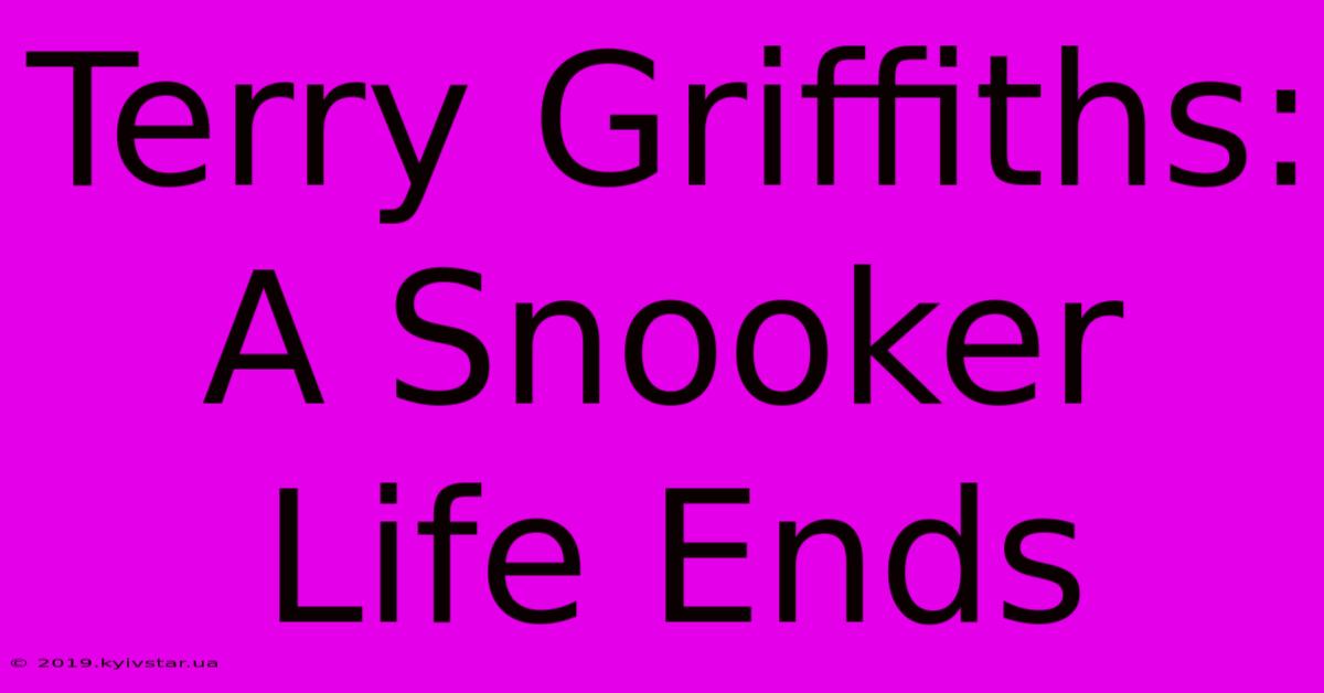 Terry Griffiths: A Snooker Life Ends