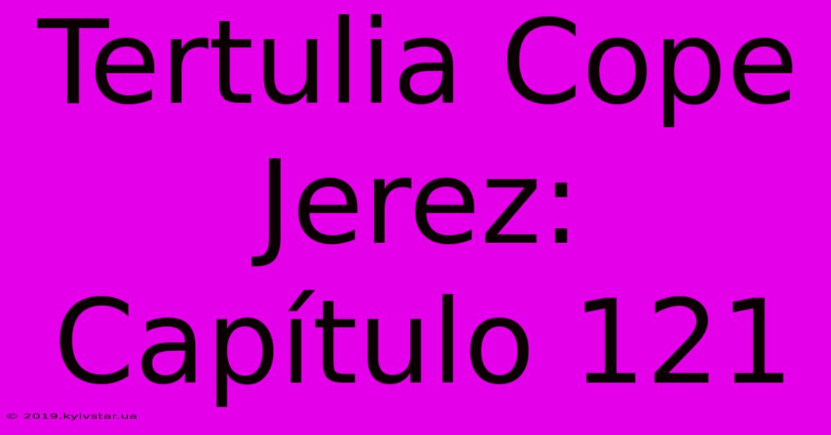 Tertulia Cope Jerez: Capítulo 121