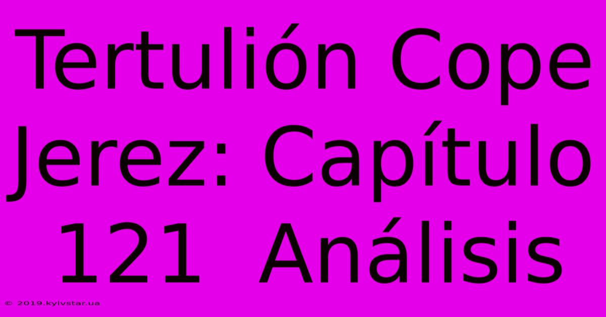 Tertulión Cope Jerez: Capítulo 121  Análisis