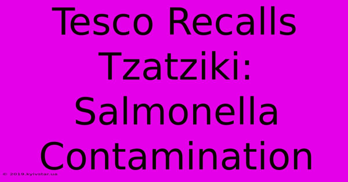 Tesco Recalls Tzatziki: Salmonella Contamination