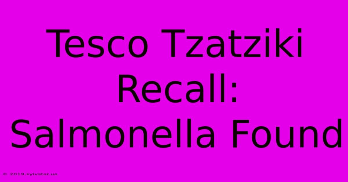 Tesco Tzatziki Recall: Salmonella Found