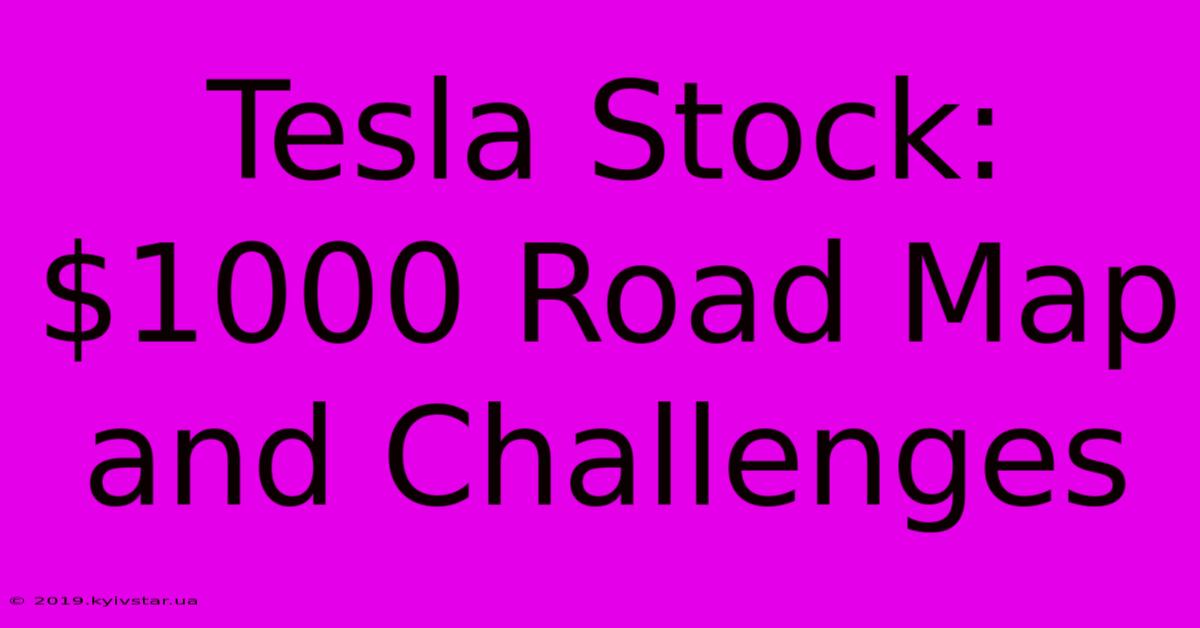 Tesla Stock: $1000 Road Map And Challenges 