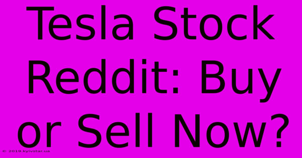 Tesla Stock Reddit: Buy Or Sell Now?