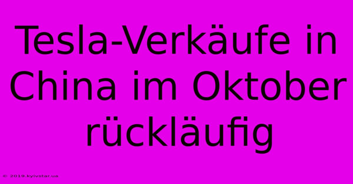 Tesla-Verkäufe In China Im Oktober Rückläufig