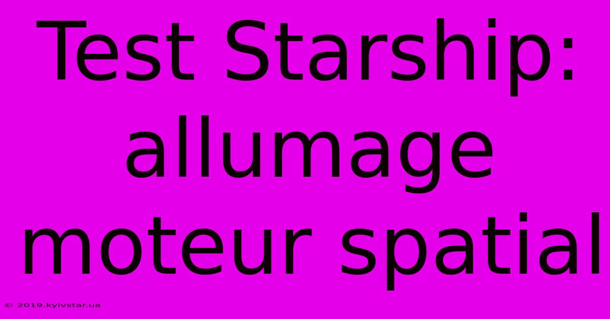 Test Starship: Allumage Moteur Spatial