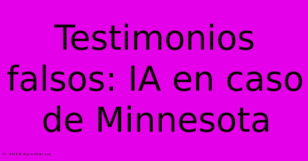 Testimonios Falsos: IA En Caso De Minnesota