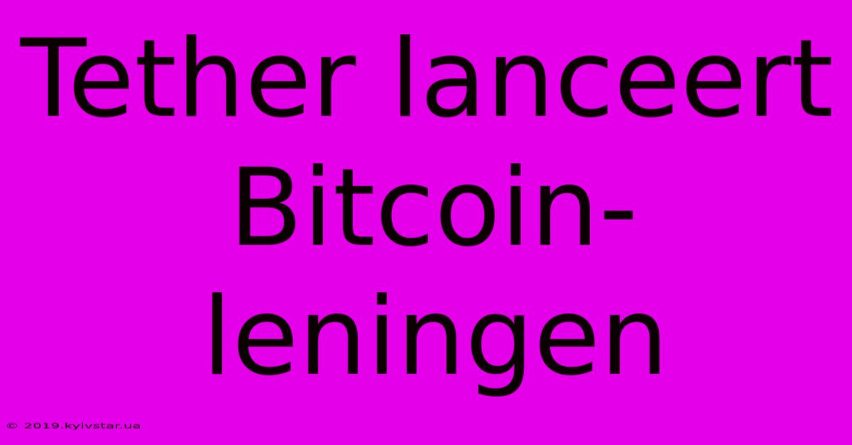 Tether Lanceert Bitcoin-leningen