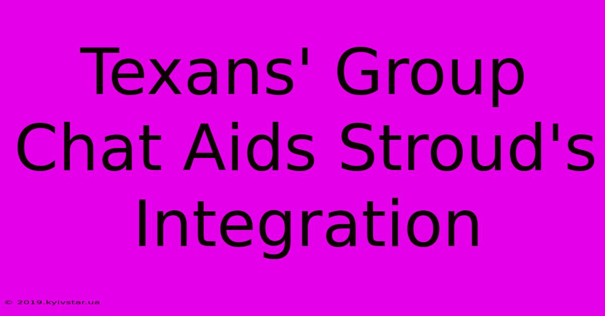 Texans' Group Chat Aids Stroud's Integration 