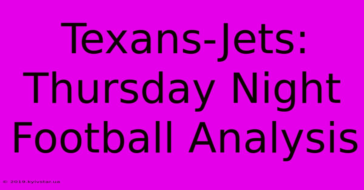 Texans-Jets: Thursday Night Football Analysis 