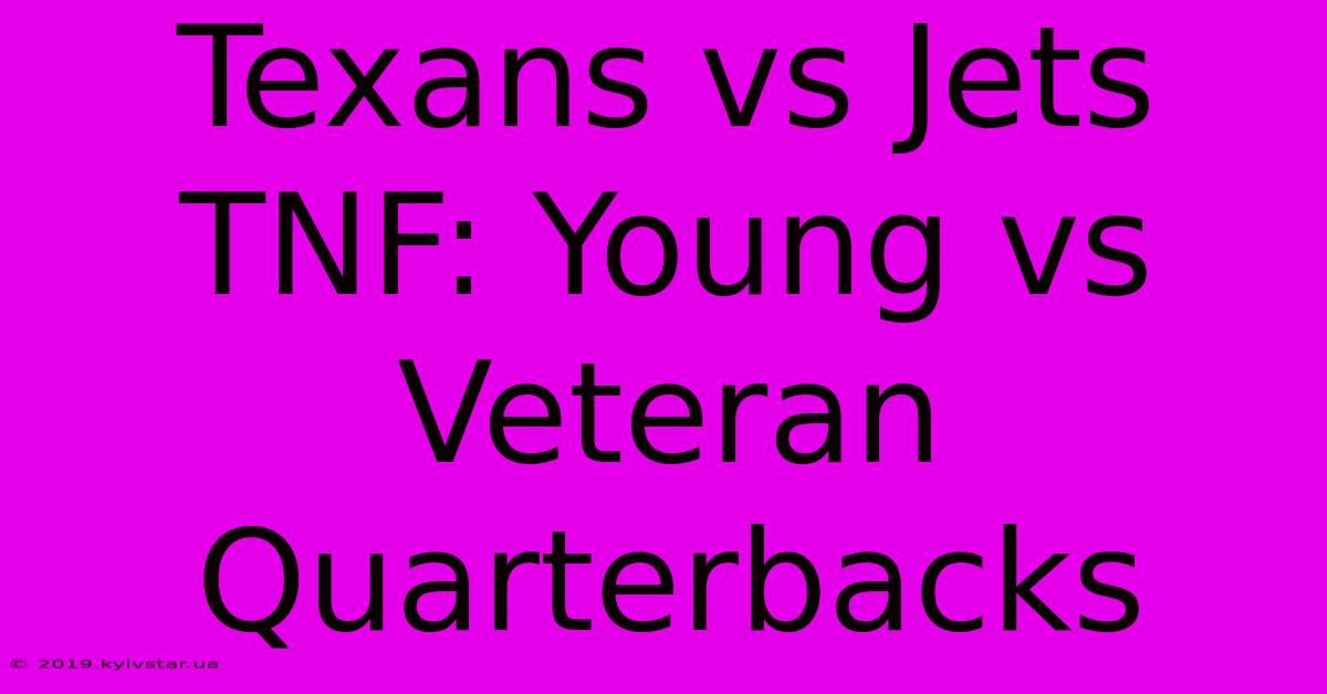 Texans Vs Jets TNF: Young Vs Veteran Quarterbacks