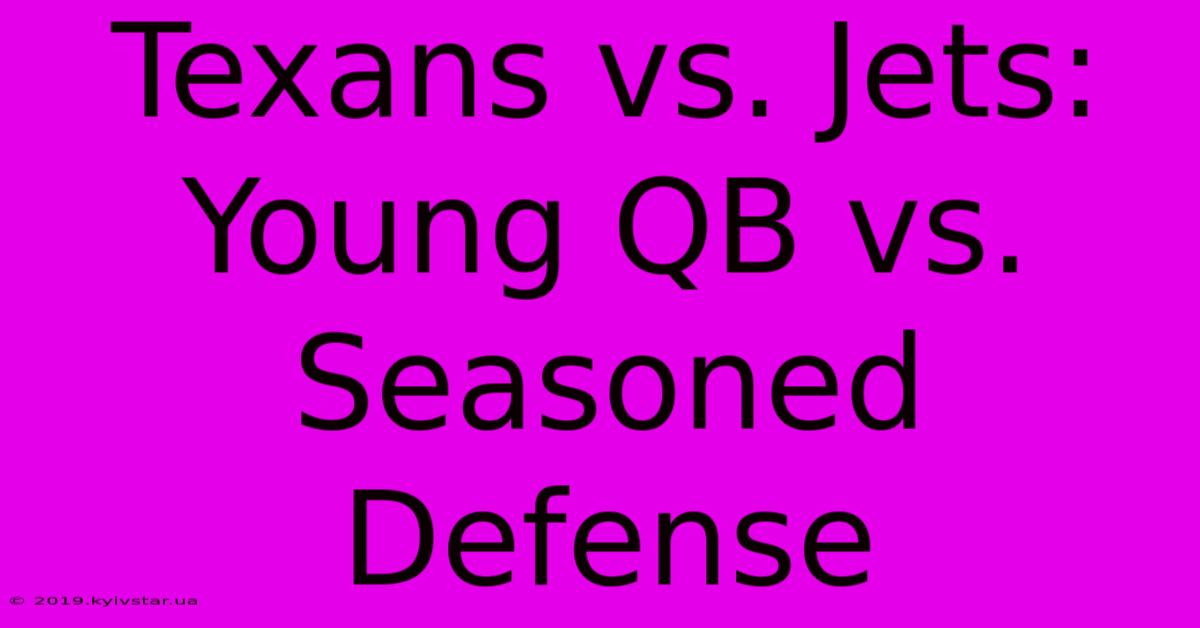 Texans Vs. Jets:  Young QB Vs.  Seasoned Defense 