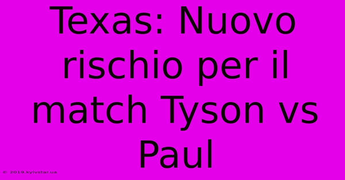 Texas: Nuovo Rischio Per Il Match Tyson Vs Paul