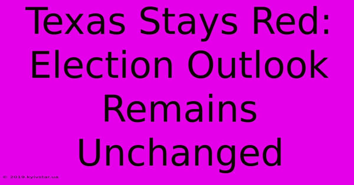 Texas Stays Red: Election Outlook Remains Unchanged 