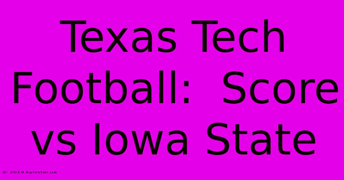 Texas Tech Football:  Score Vs Iowa State