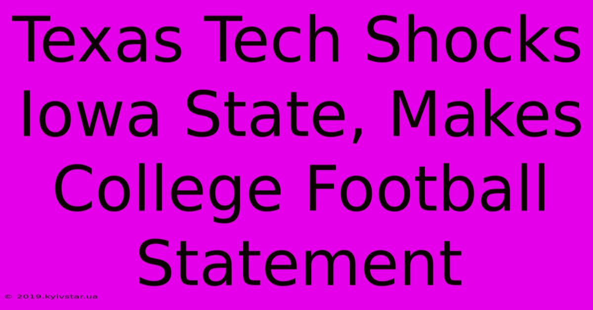 Texas Tech Shocks Iowa State, Makes College Football Statement