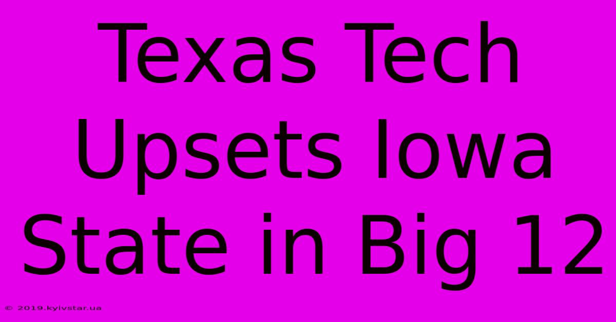 Texas Tech Upsets Iowa State In Big 12