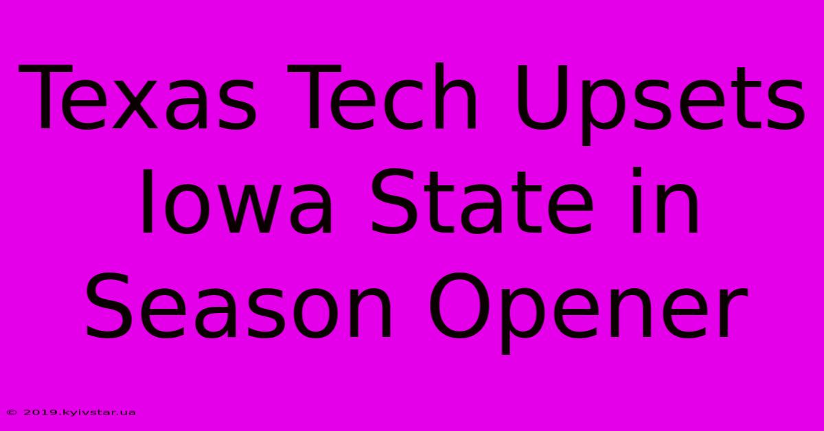 Texas Tech Upsets Iowa State In Season Opener