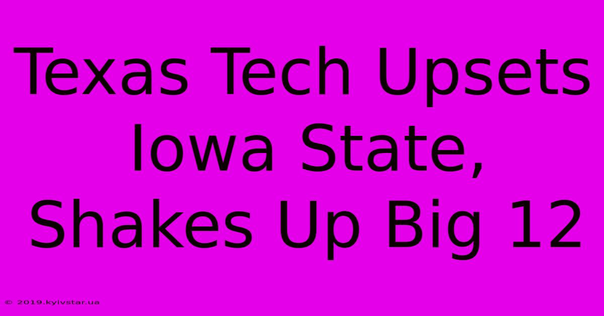 Texas Tech Upsets Iowa State, Shakes Up Big 12