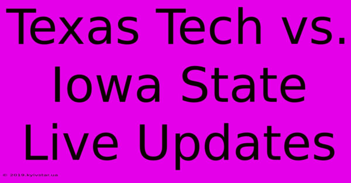 Texas Tech Vs. Iowa State Live Updates