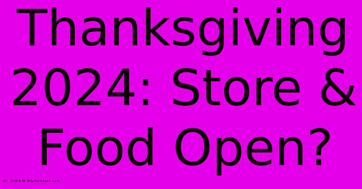 Thanksgiving 2024: Store & Food Open?