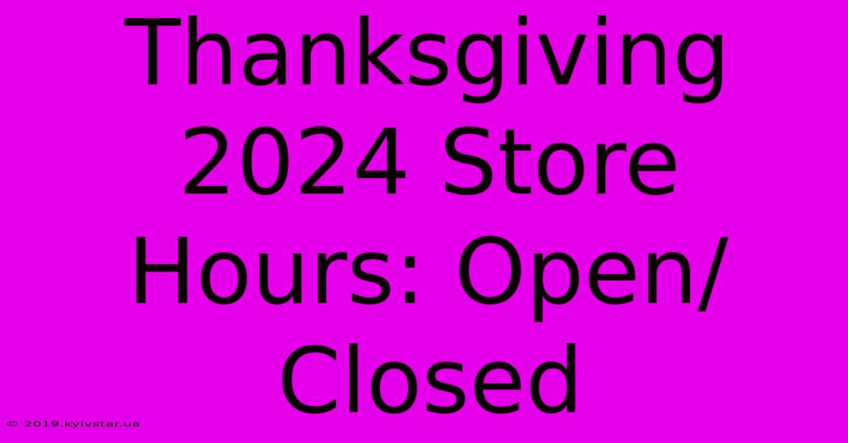 Thanksgiving 2024 Store Hours: Open/Closed