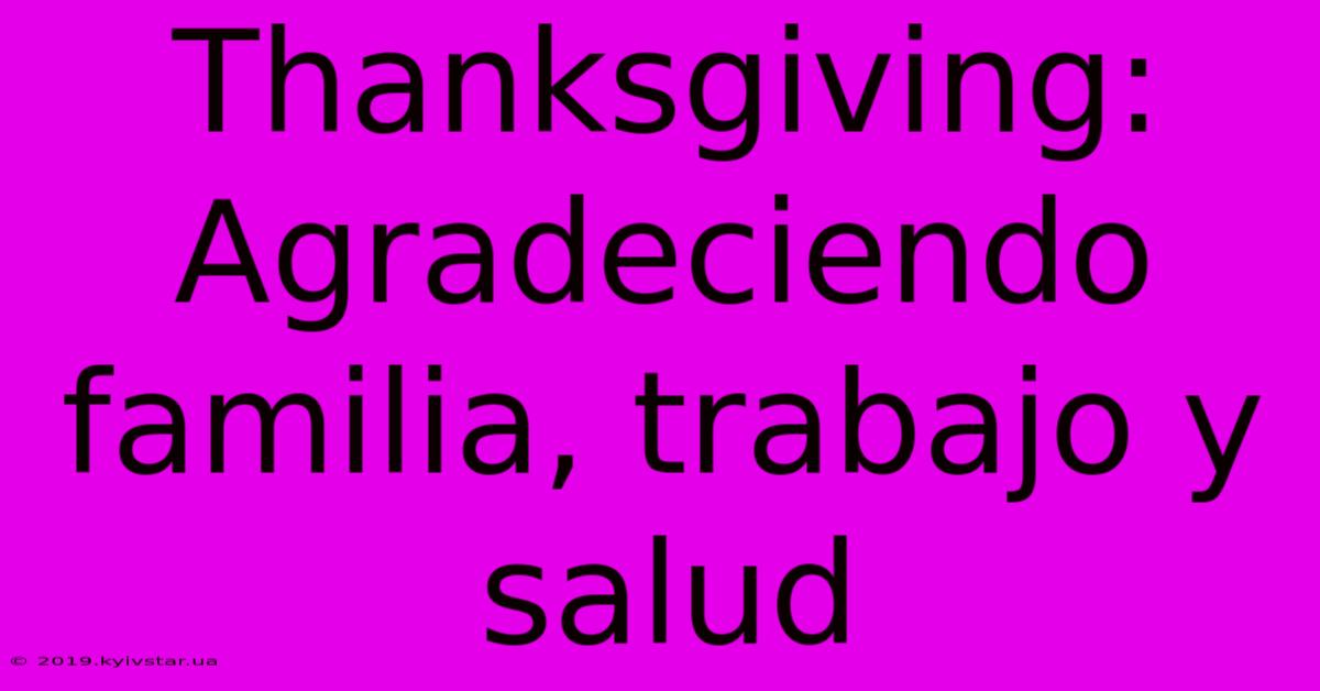 Thanksgiving: Agradeciendo Familia, Trabajo Y Salud