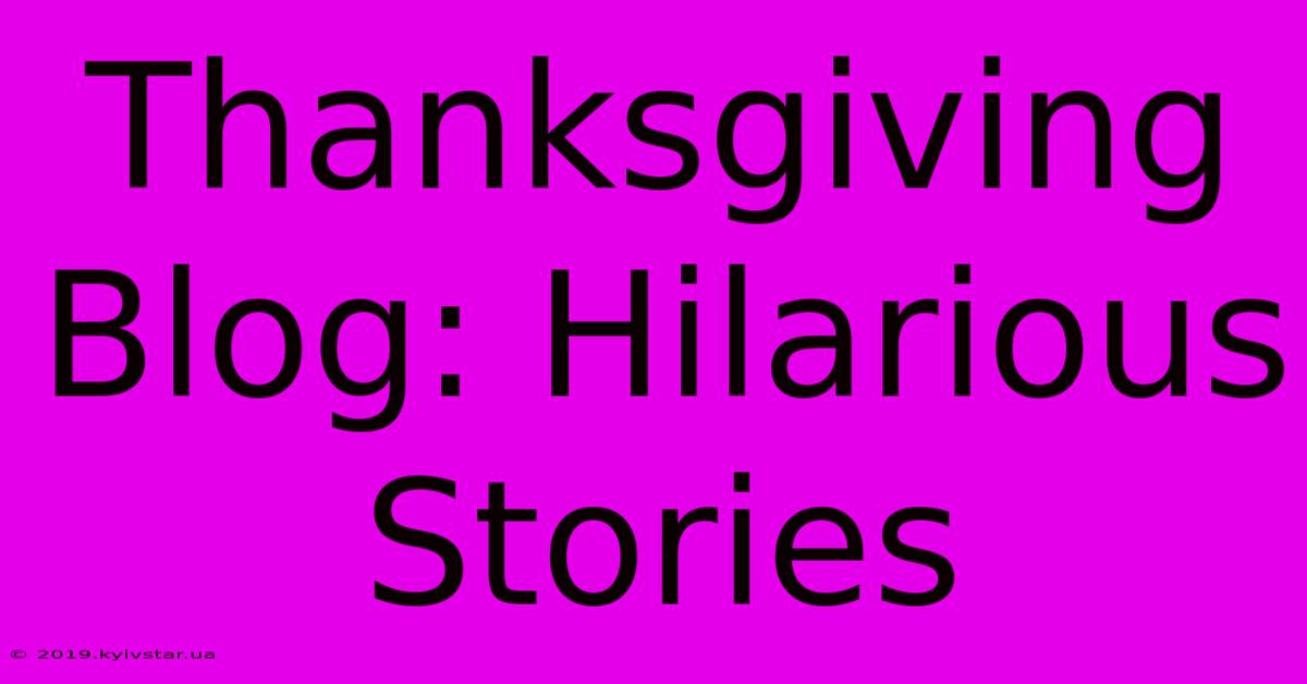 Thanksgiving Blog: Hilarious Stories