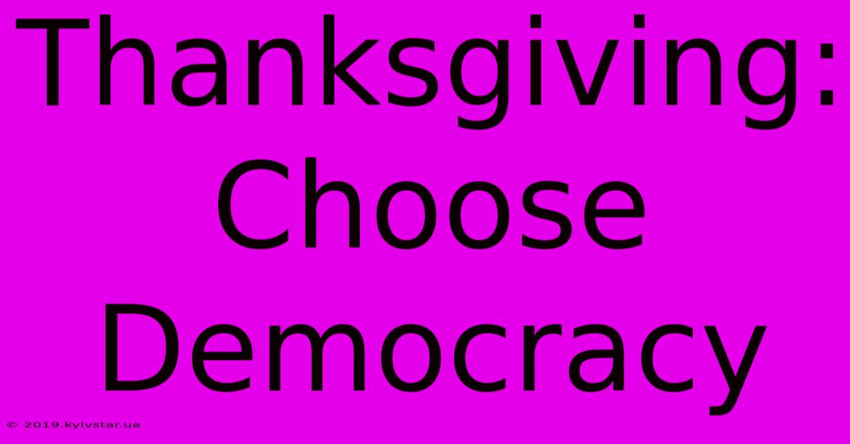 Thanksgiving: Choose Democracy