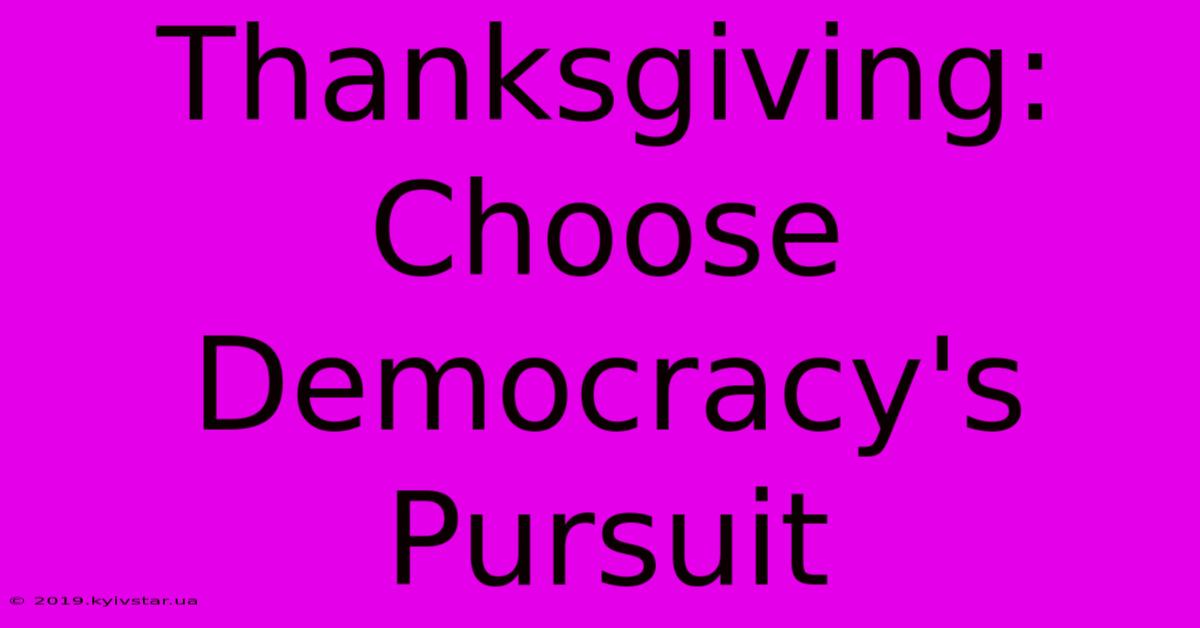 Thanksgiving: Choose Democracy's Pursuit