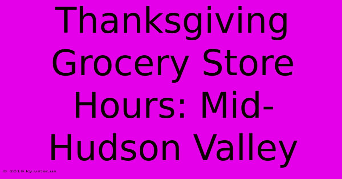 Thanksgiving Grocery Store Hours: Mid-Hudson Valley