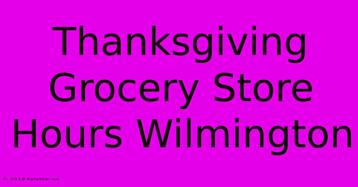 Thanksgiving Grocery Store Hours Wilmington