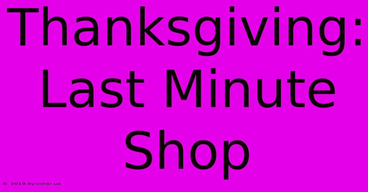 Thanksgiving: Last Minute Shop