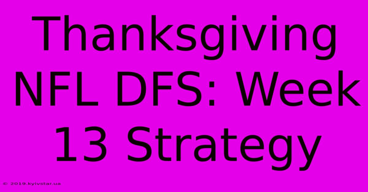 Thanksgiving NFL DFS: Week 13 Strategy