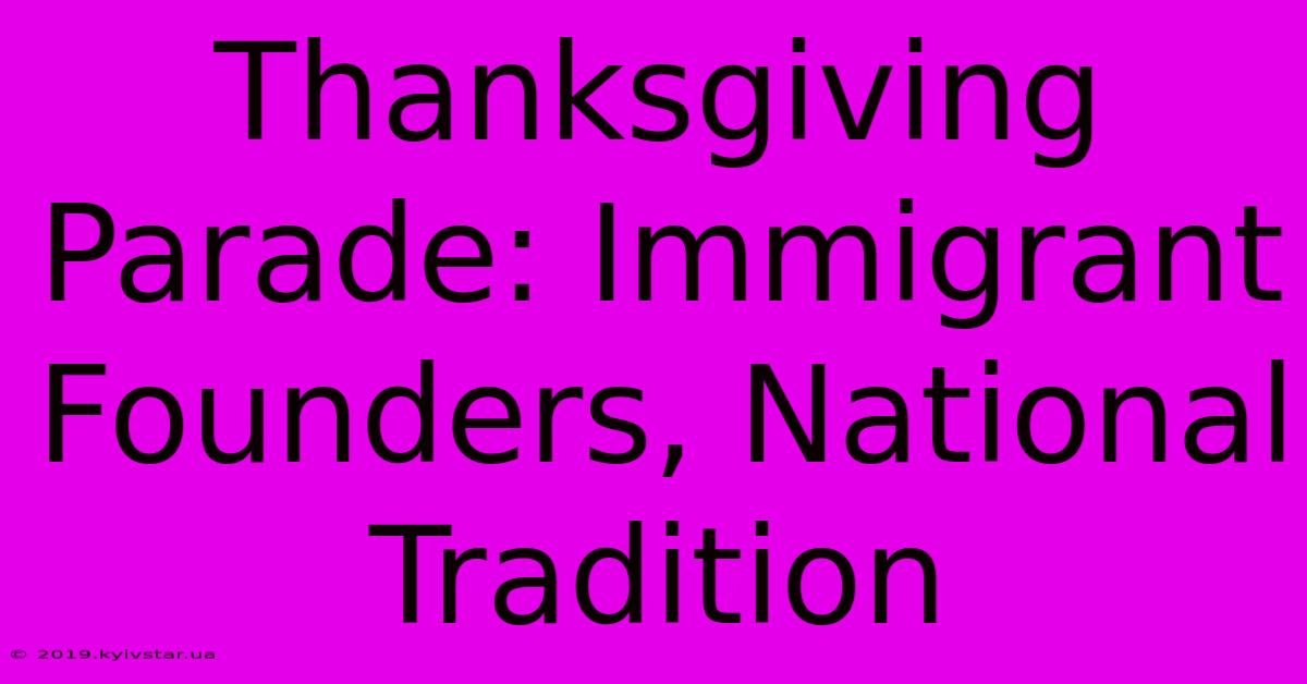 Thanksgiving Parade: Immigrant Founders, National Tradition