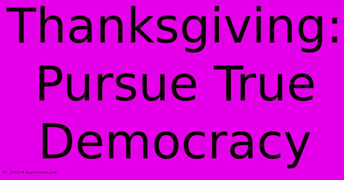 Thanksgiving: Pursue True Democracy