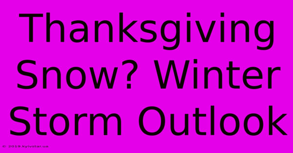 Thanksgiving Snow? Winter Storm Outlook