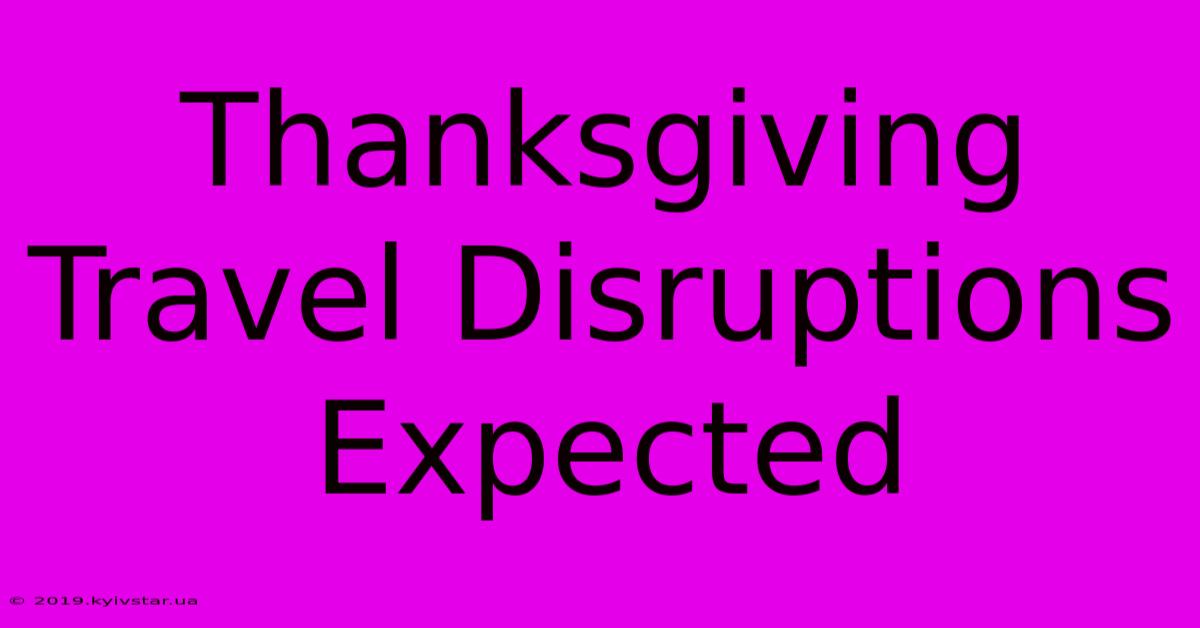 Thanksgiving Travel Disruptions Expected