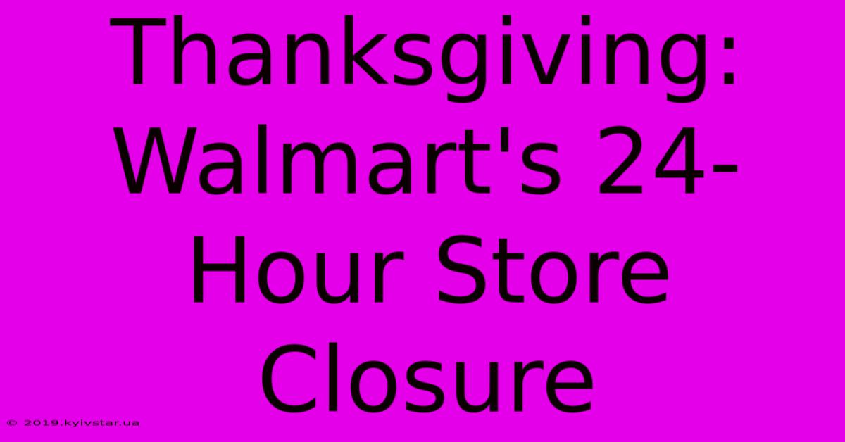 Thanksgiving: Walmart's 24-Hour Store Closure