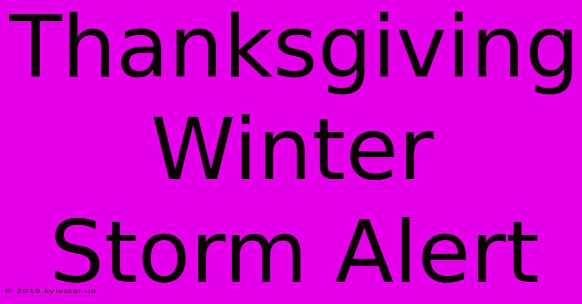 Thanksgiving Winter Storm Alert