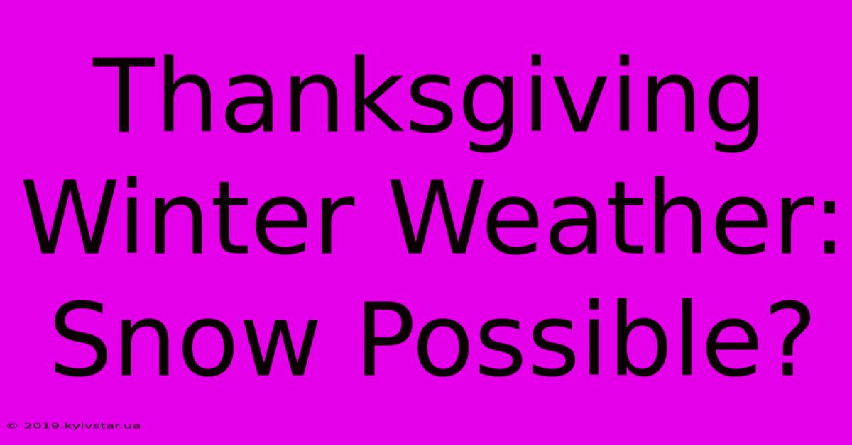 Thanksgiving Winter Weather: Snow Possible?