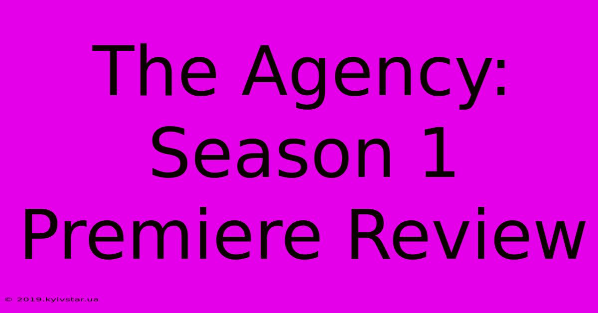 The Agency: Season 1 Premiere Review