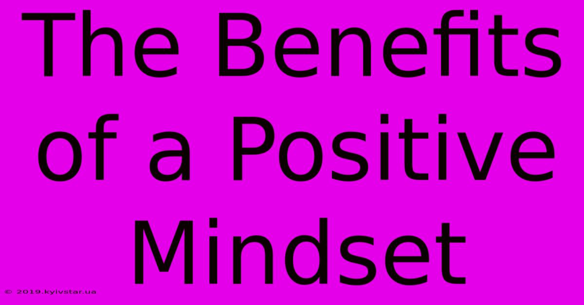 The Benefits Of A Positive Mindset