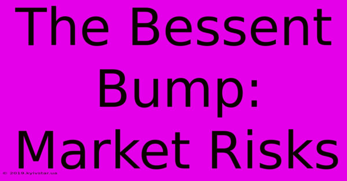 The Bessent Bump: Market Risks