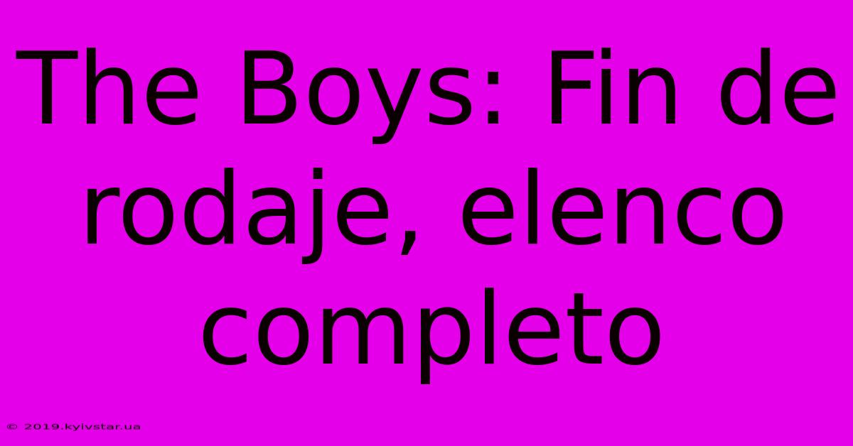 The Boys: Fin De Rodaje, Elenco Completo