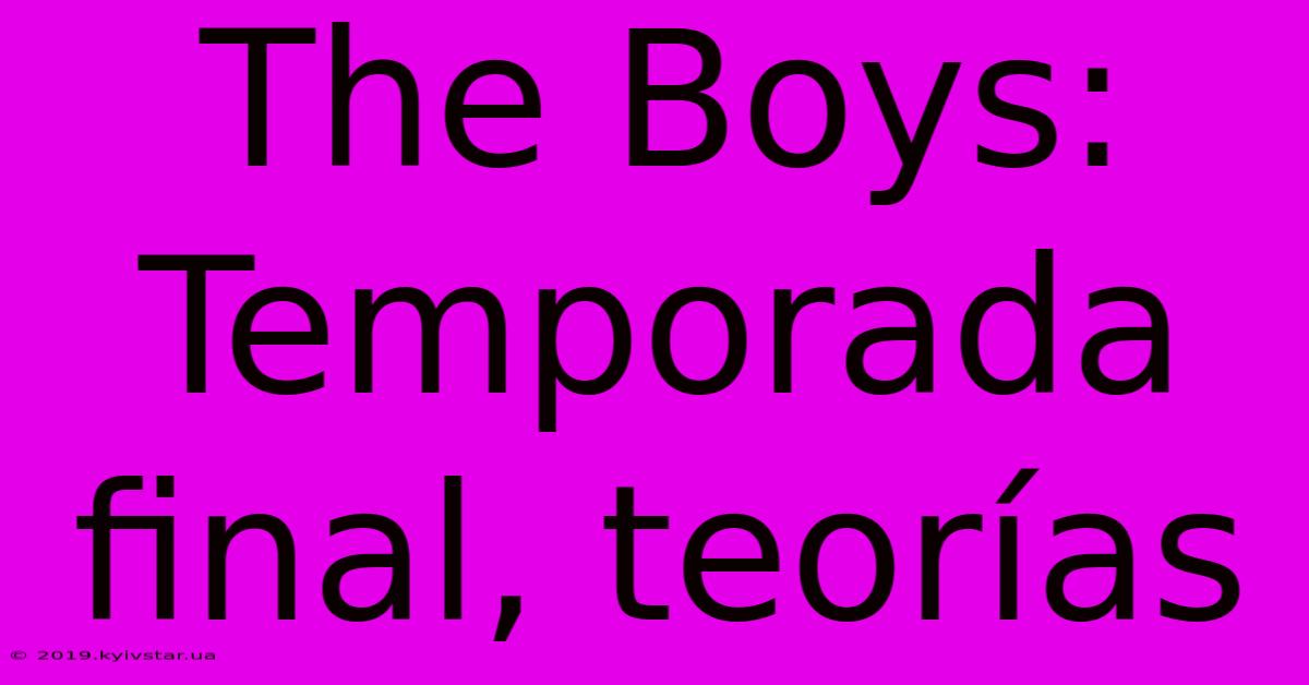 The Boys: Temporada Final, Teorías