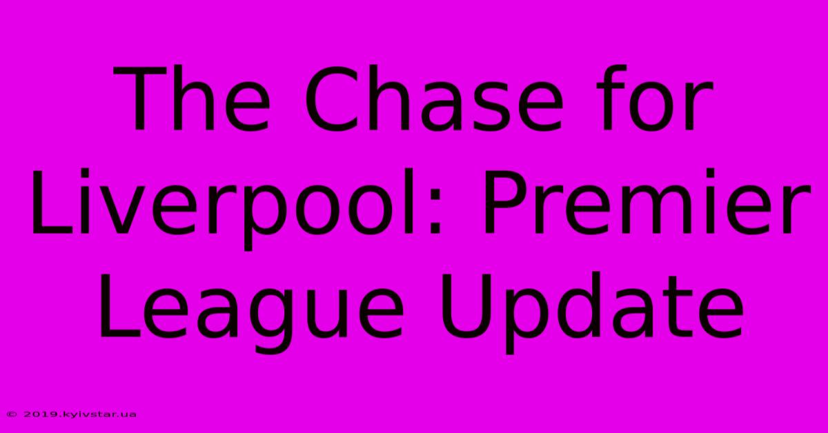 The Chase For Liverpool: Premier League Update