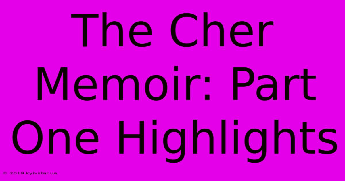 The Cher Memoir: Part One Highlights