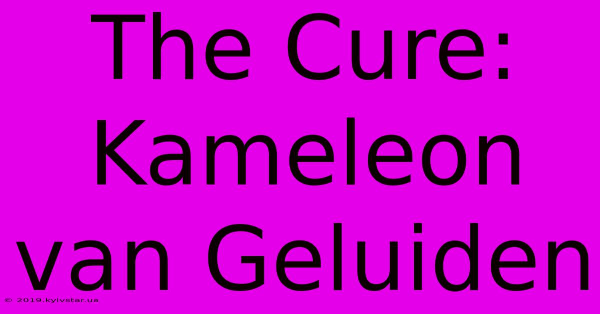 The Cure: Kameleon Van Geluiden 