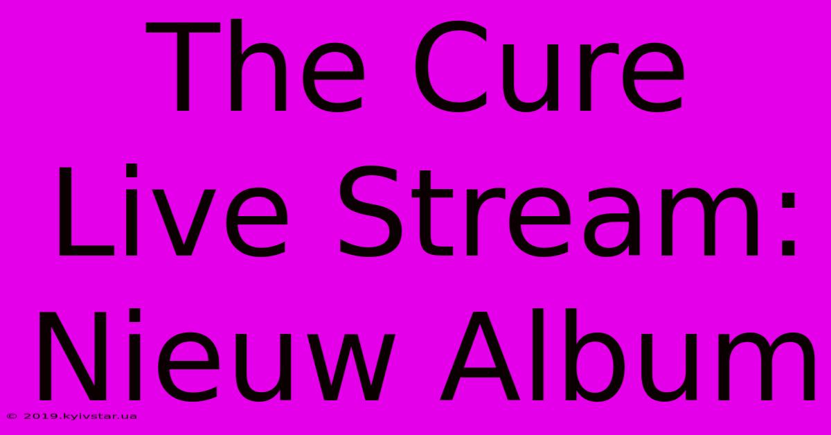 The Cure Live Stream: Nieuw Album