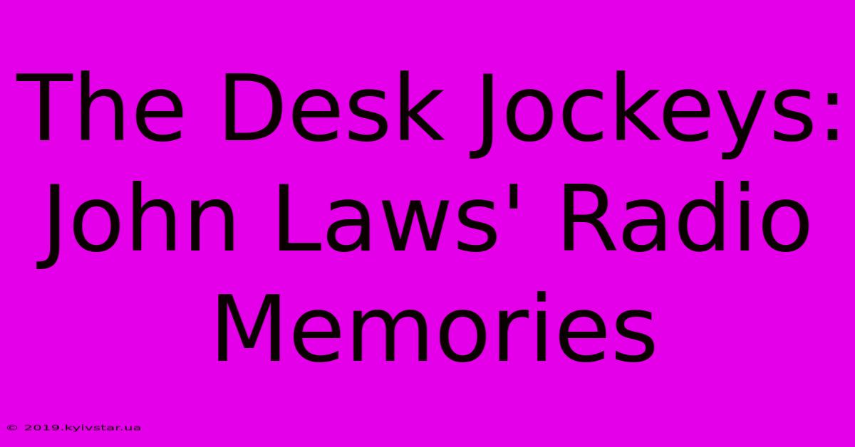 The Desk Jockeys: John Laws' Radio Memories